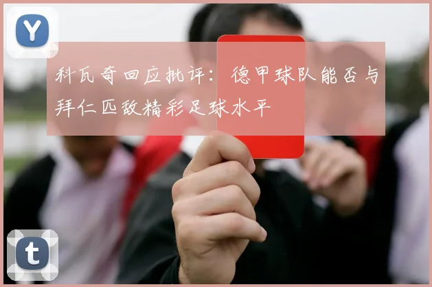 科瓦奇回应批评：德甲球队能否与拜仁匹敌精彩足球水平